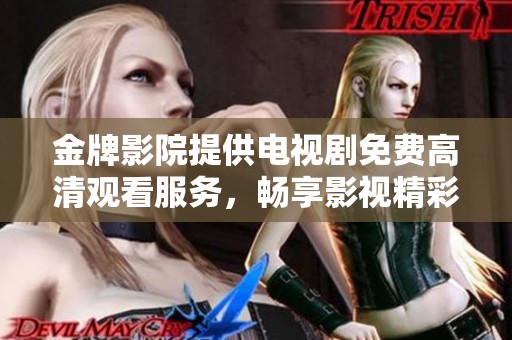 金牌影院提供电视剧免费高清观看服务，畅享影视精彩内容。