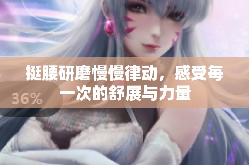 挺腰研磨慢慢律动，感受每一次的舒展与力量