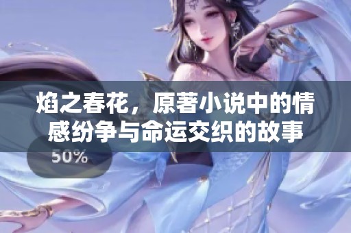 焰之春花，原著小说中的情感纷争与命运交织的故事