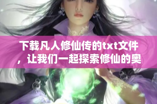 下载凡人修仙传的txt文件，让我们一起探索修仙的奥妙世界