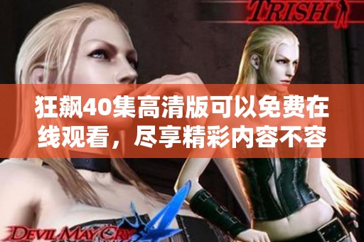 狂飙40集高清版可以免费在线观看，尽享精彩内容不容错过