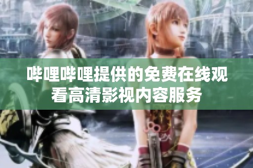 哔哩哔哩提供的免费在线观看高清影视内容服务