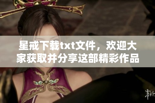 星戒下载txt文件，欢迎大家获取并分享这部精彩作品！