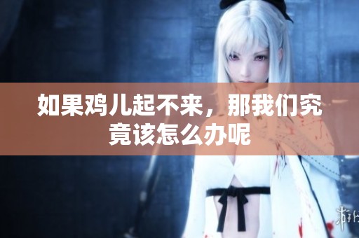 如果鸡儿起不来，那我们究竟该怎么办呢
