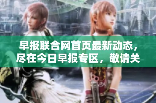 早报联合网首页最新动态，尽在今日早报专区，敬请关注各类资讯更新。