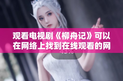 观看电视剧《柳舟记》可以在网络上找到在线观看的网址