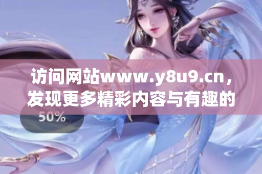 访问网站www.y8u9.cn，发现更多精彩内容与有趣的游戏体验吧