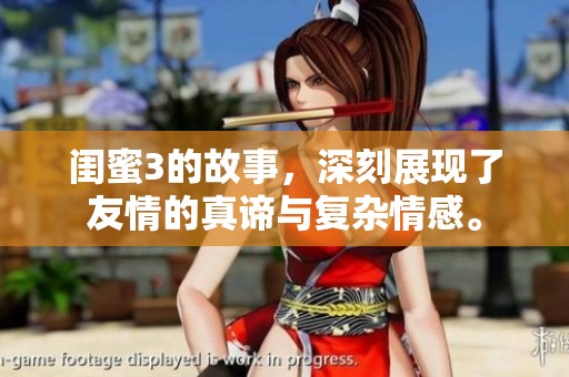 闺蜜3的故事，深刻展现了友情的真谛与复杂情感。