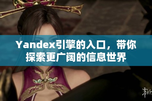 Yandex引擎的入口，带你探索更广阔的信息世界