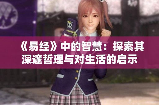 《易经》中的智慧：探索其深邃哲理与对生活的启示